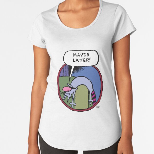 Maybe Later Attila Premium Scoop T-Shirt