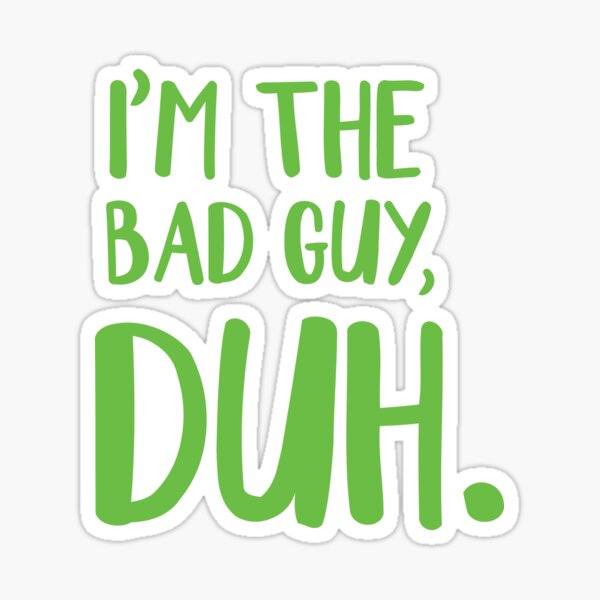 I'M The Bad Guy, Duh Green