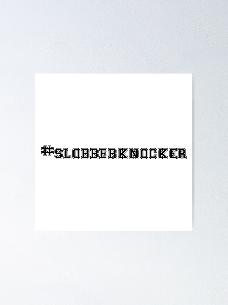 Slobber Knocker Poster for Sale by fullyfuelled