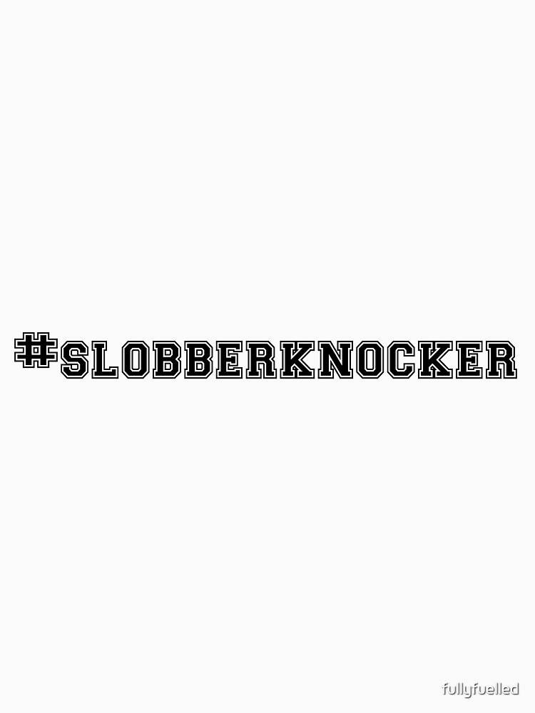 Slobber Knocker Classic T-Shirt for Sale by fullyfuelled