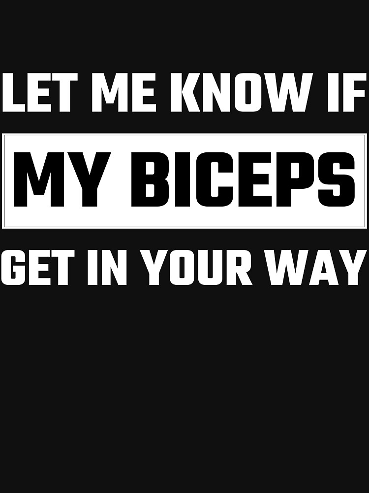 Let Me Know If My Biceps Get in Your Way Shirt, Training Shirt