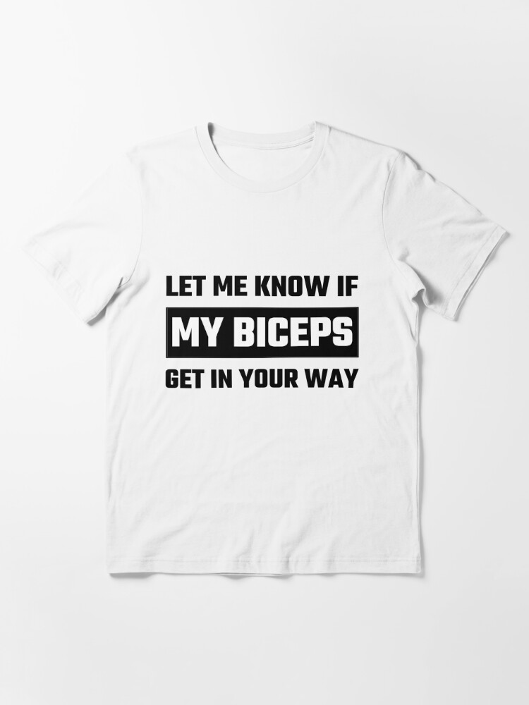 Let Me Know If My Biceps Get in Your Way Shirt, Training Shirt