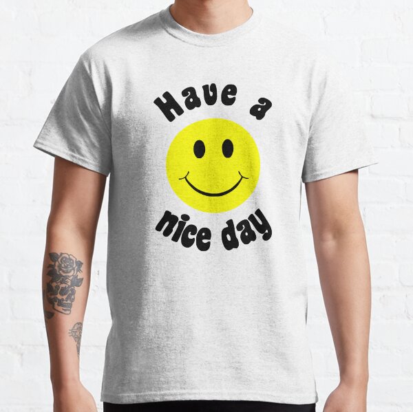 HAVE A NICE A DAY Classic T-Shirt