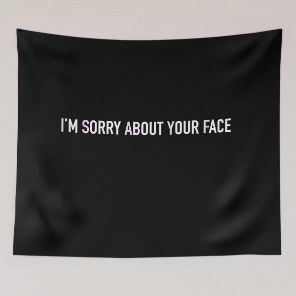 Item preview, I'm sorry about your face designed and sold by BubblynBloom.