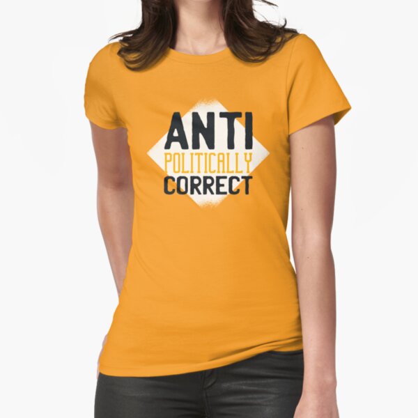 Anti Political Correct Fitted T-Shirt