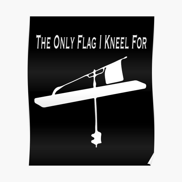 Download The Only Flag I Kneel For Tip Up Print For Ice Fishing Poster By Noveltymerch Redbubble