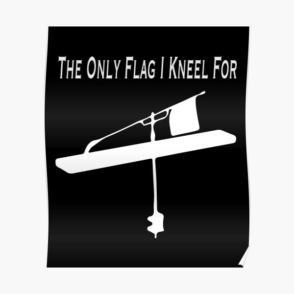 The Only Flag I Kneel For Tip Up Print For Ice Fishing Poster By Noveltymerch Redbubble