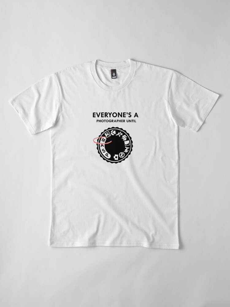 Alternate view of Everyone's a photographer until Premium T-Shirt
