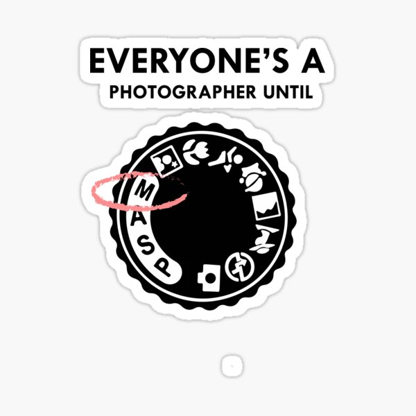 Everyone's a photographer until Sticker