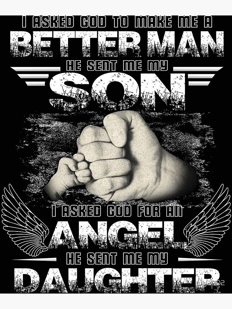 I Asked God To Make Me A Better Man He Sent Me My Son Shirt Poster By Tuly Redbubble