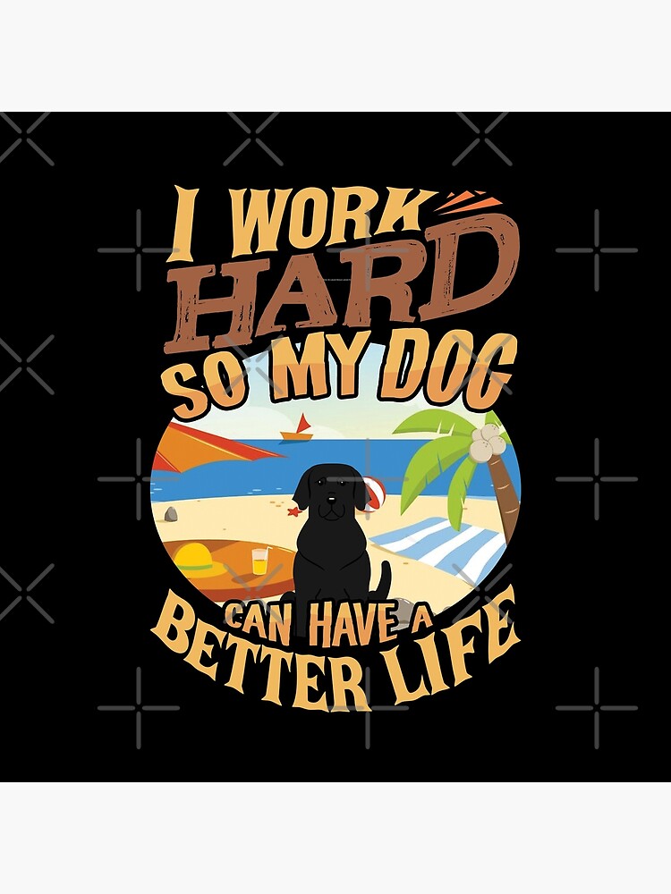I Work Hard So My Labrador Retriever Can Have A Better Life - Funny Labrador Retriever Design by dog-gifts