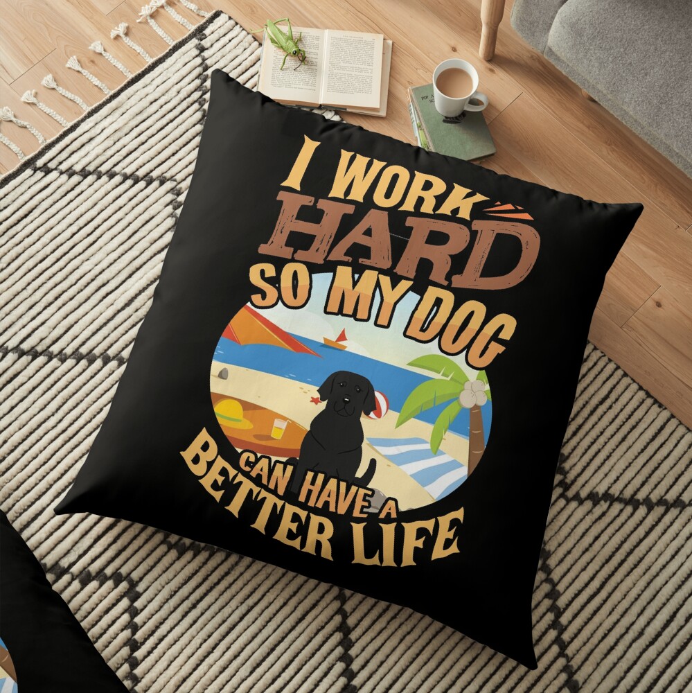 I Work Hard So My Labrador Retriever Can Have A Better Life - Funny Labrador Retriever Design Floor Pillow