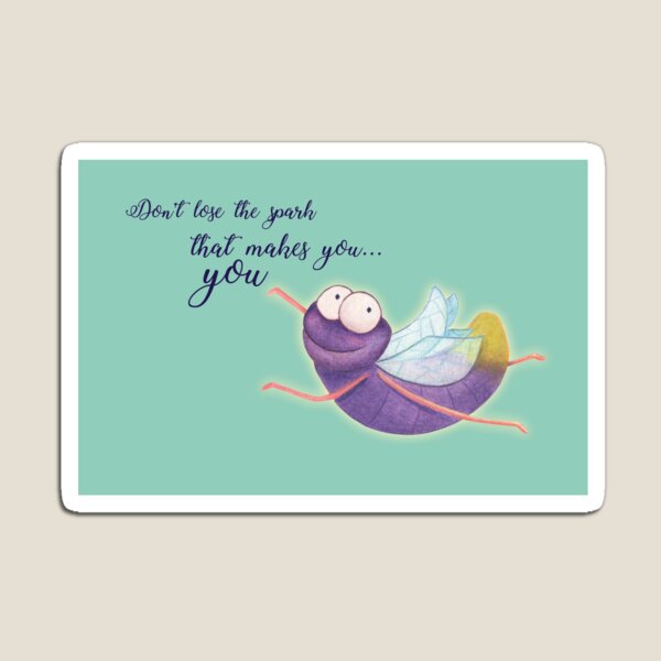 Don’t lose the spark that makes you... you Magnet