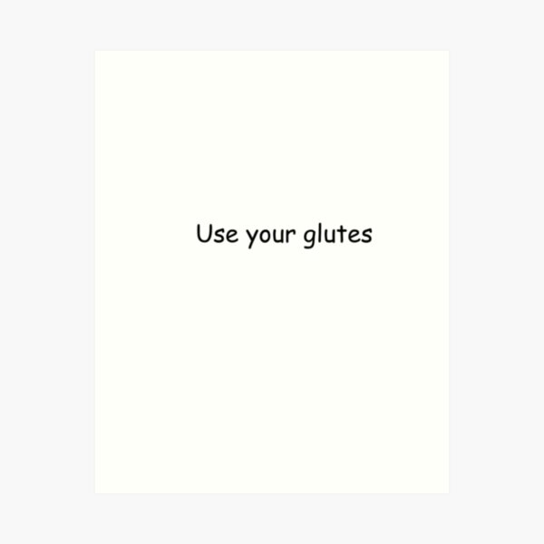 Use your glutes Art Print