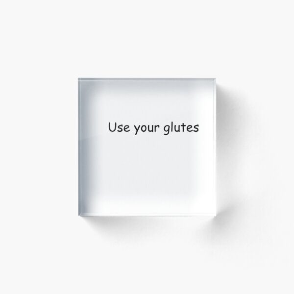Use your glutes Acrylic Block