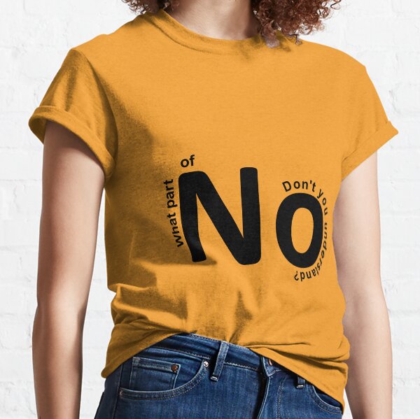 What part of no don't you understand? Classic T-Shirt