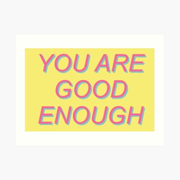 You Are Good Enough Mental Health Positivity Aesthetic Art Print By Spacedoglaika Redbubble