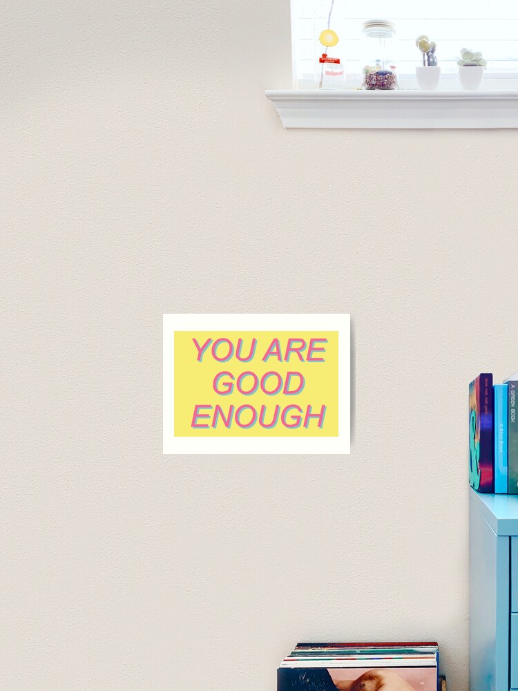 You Are Good Enough Mental Health Positivity Aesthetic Art Print By Spacedoglaika Redbubble