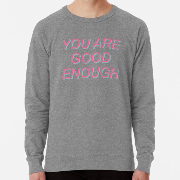 Good enough sweatshirt shop