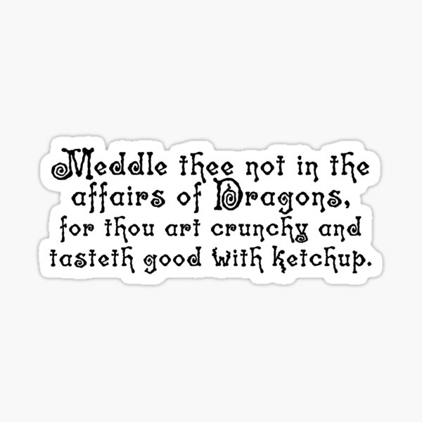 Item preview, Meddle thee not in the affairs of dragons, for thou art crunchy and tasteth good with ketchup. designed and sold by digerati.