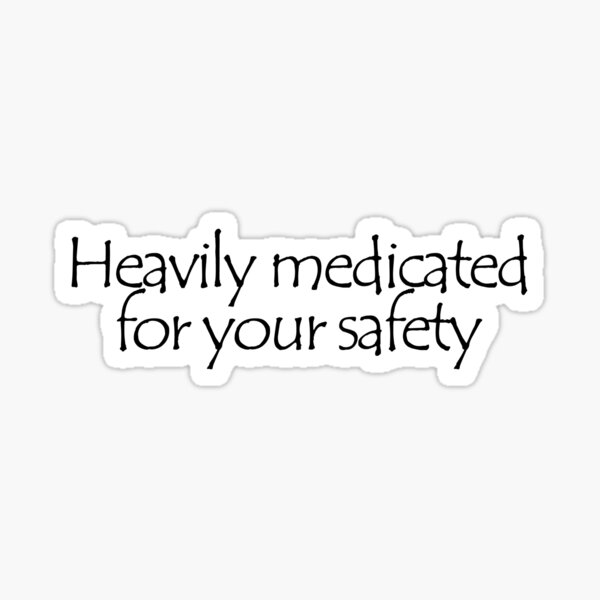 Item preview, Heavily medicated for your safety designed and sold by digerati.
