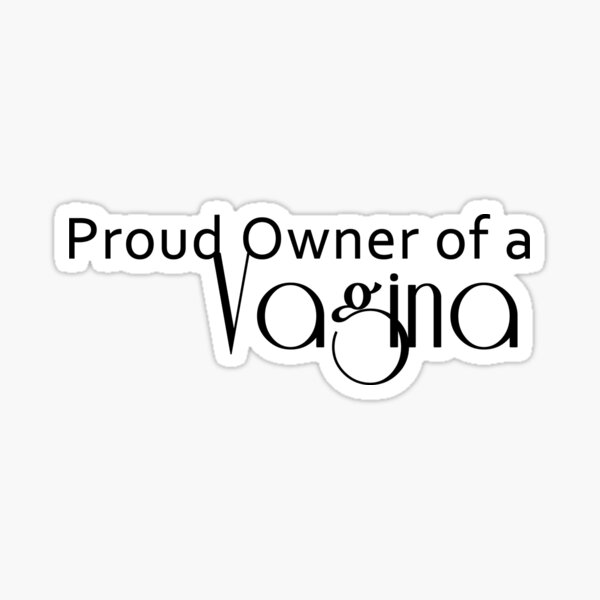 Proud Owner of a Vagina the sequel Sticker