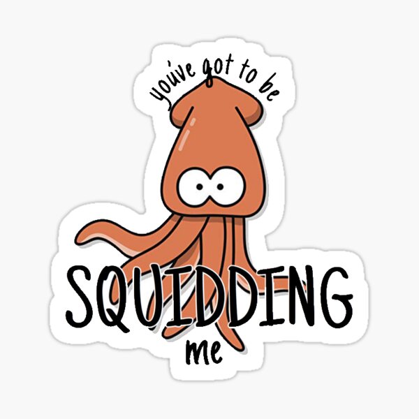 You’ve Got to be Squidding Me Sticker