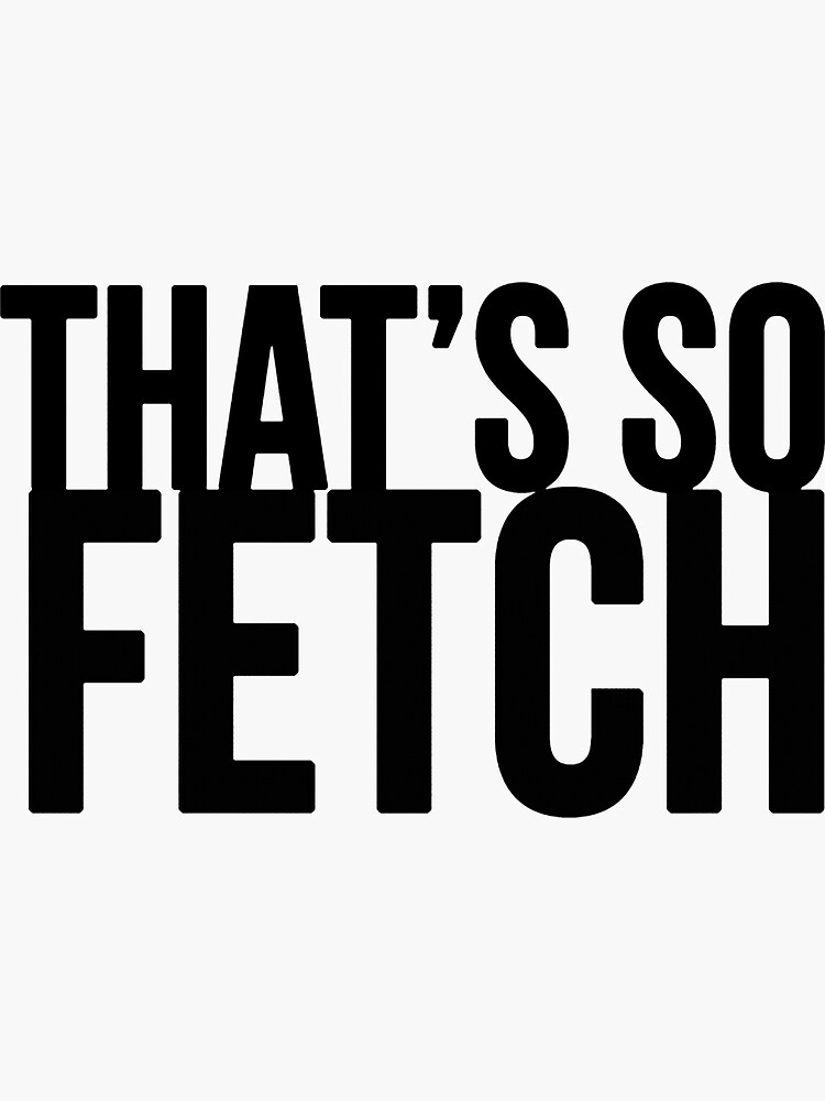 That's so fetch Mean Girls Sticker
