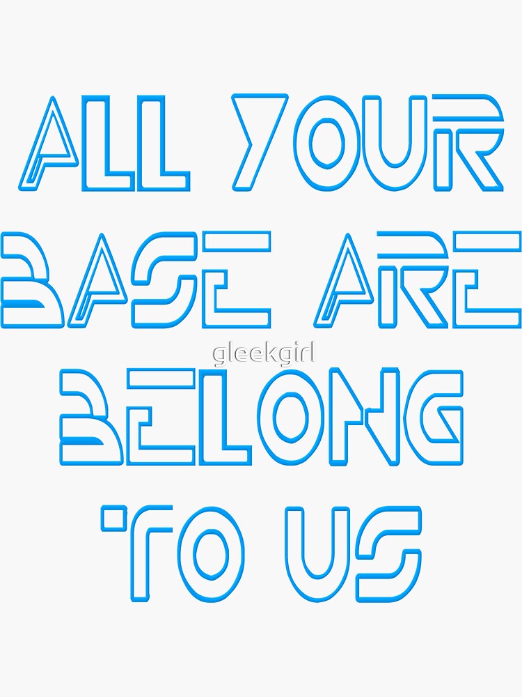 "All Your Base Are Belong To Us" Sticker By Gleekgirl | Redbubble