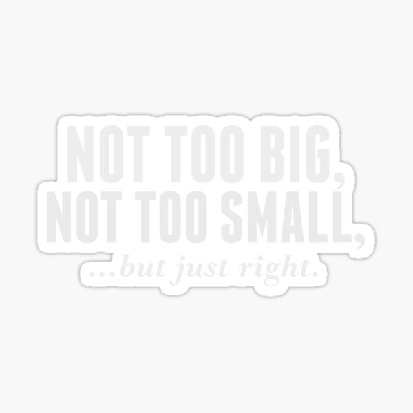 not-too-big-not-too-small-but-just-right-right-size-sticker-for