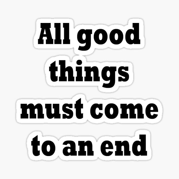 all good things come to an end