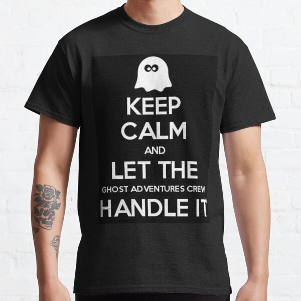 Bleib ruhig und lass die Ghost Adventures Crew damit umgehen Classic T-Shirt