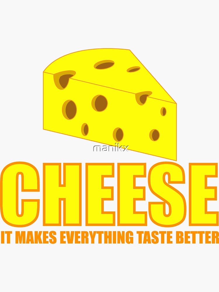 "Cheese it makes everything taste better" Sticker for Sale by manikx