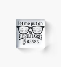 IT Crowd Inspired - Moss - Slightly Larger Glasses - Nerd Humor - Sitcom Quotes Acrylic Block