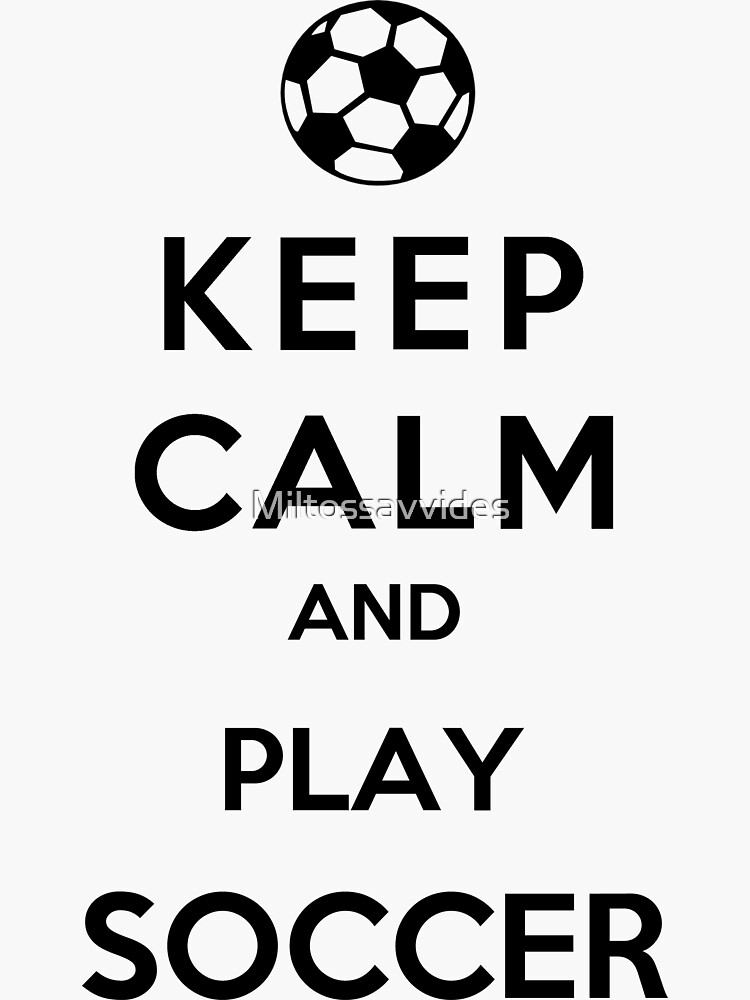 Keep Calm And Play Soccer by Miltossavvides