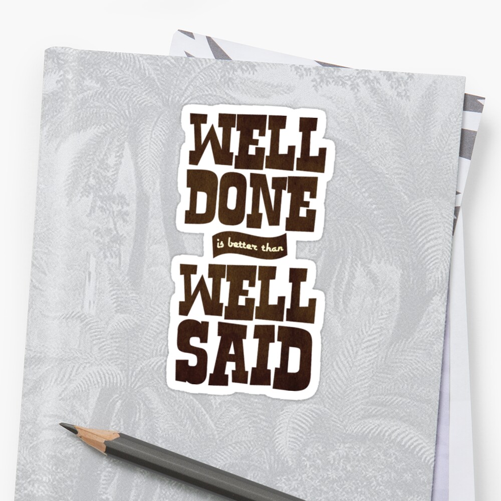 well-done-is-better-than-well-said-sticker-by-darcyg-redbubble