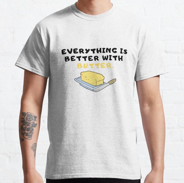 Everything is better with Butter Classic T-Shirt