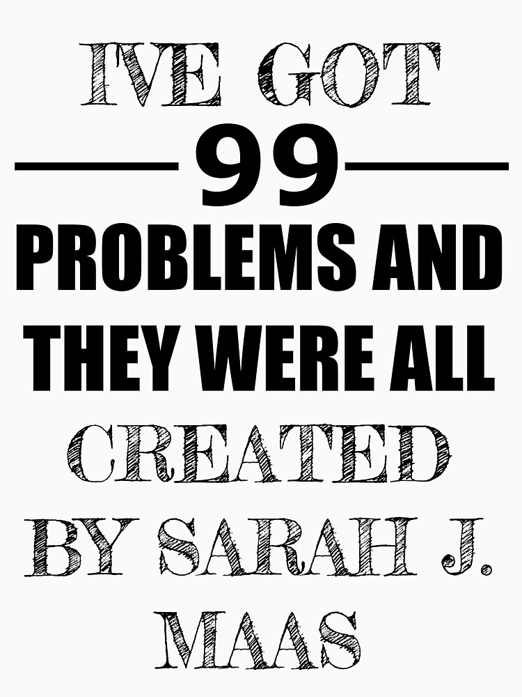 99 Problems, All Created by Sarah J. Maas by carololiiveira
