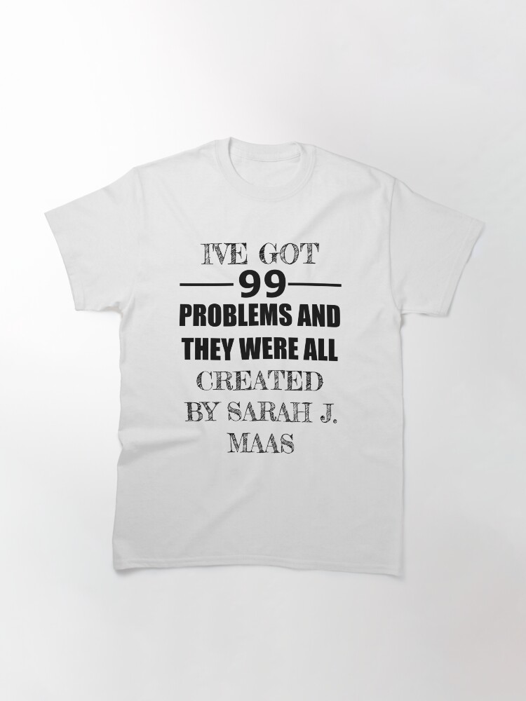 Alternate view of 99 Problems, All Created by Sarah J. Maas Classic T-Shirt
