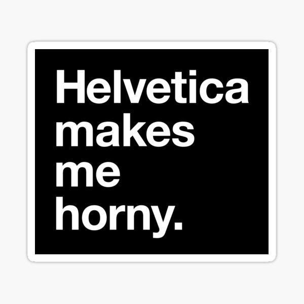 Helvetica Makes Me Horny White Sticker For Sale By Derekcreates Redbubble 1780