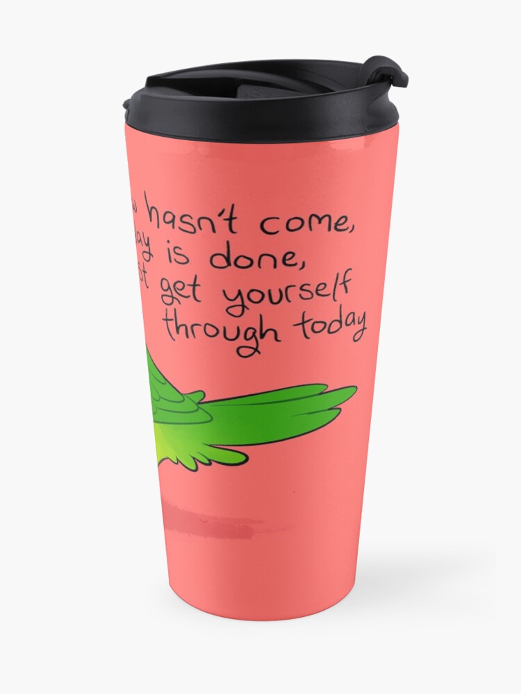 Alternate view of "Just Get Yourself Through Today" Parrotlet Travel Mug