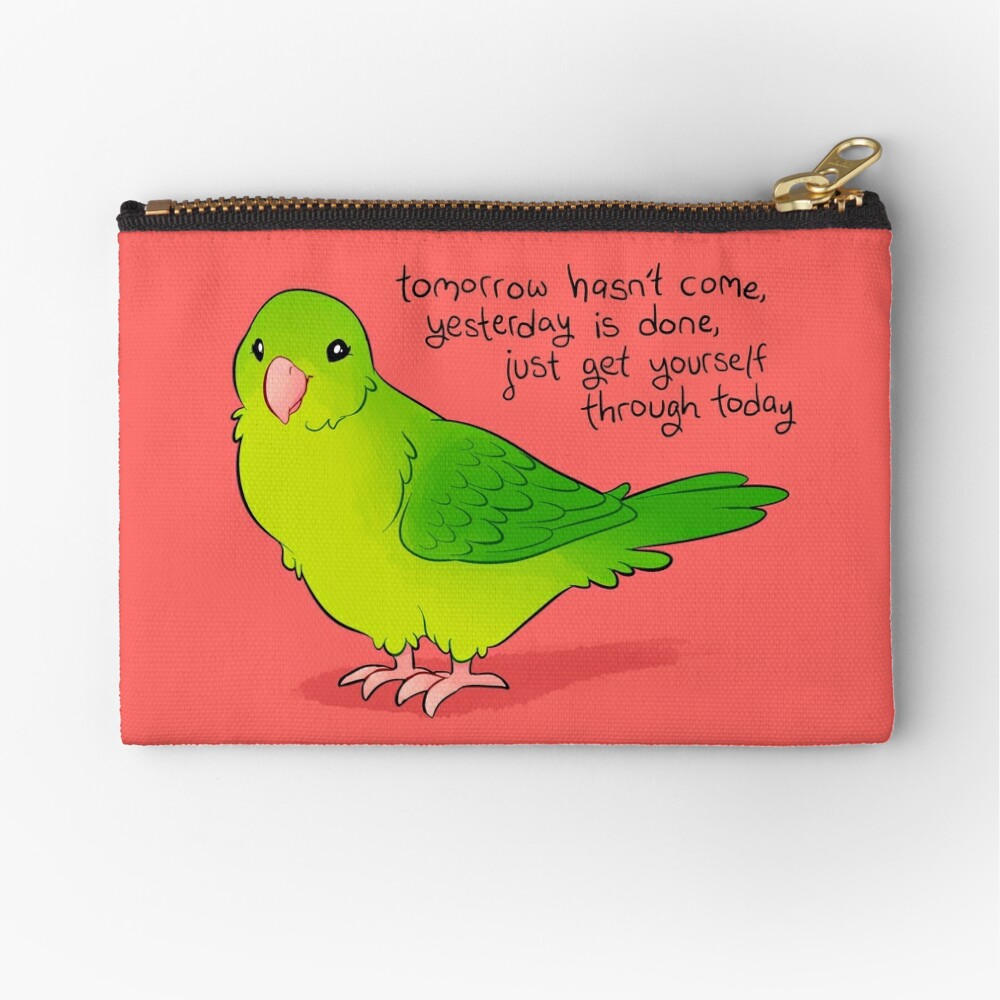 "Just Get Yourself Through Today" Parrotlet Zipper Pouch