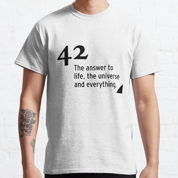 42 - the answer to life, the universe and everything Classic T-Shirt