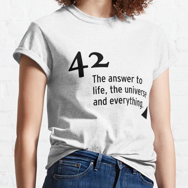 42 - the answer to life, the universe and everything Classic T-Shirt