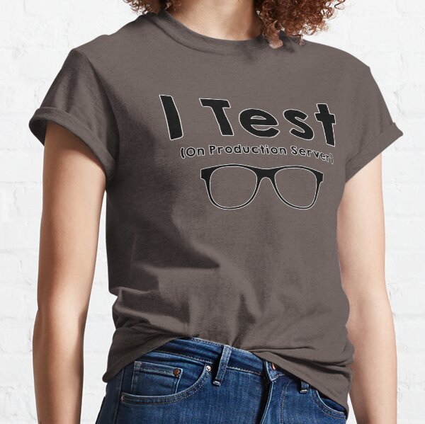 I test on production server Classic T-Shirt