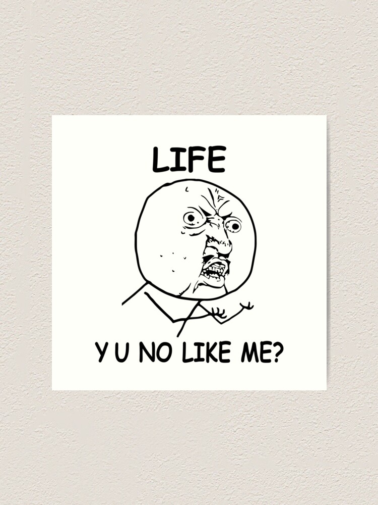 Life Y U No Like Me Rage Face Meme Art Print By Alltheprints Redbubble