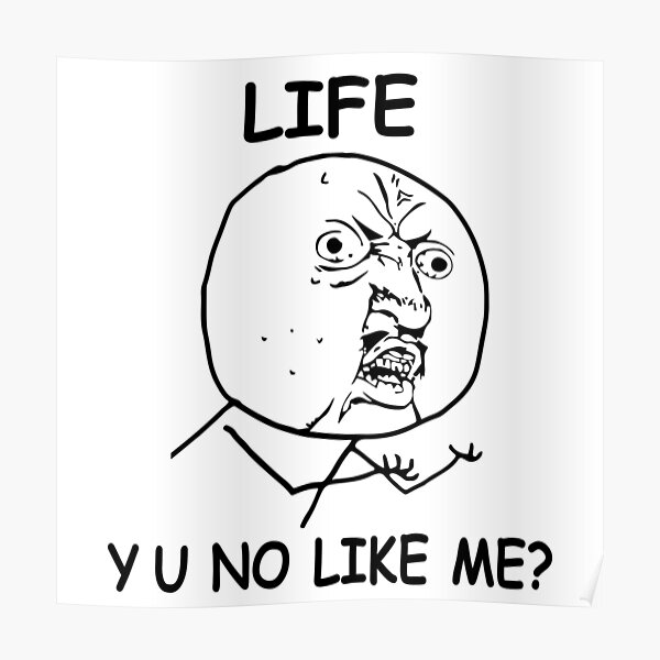 Life Y U No Like me Rage Face Meme Poster