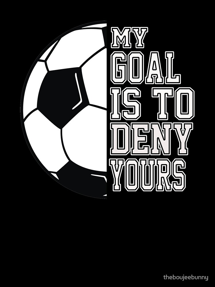 Soccer, football, T Shirt My Goal is to Deny Yours