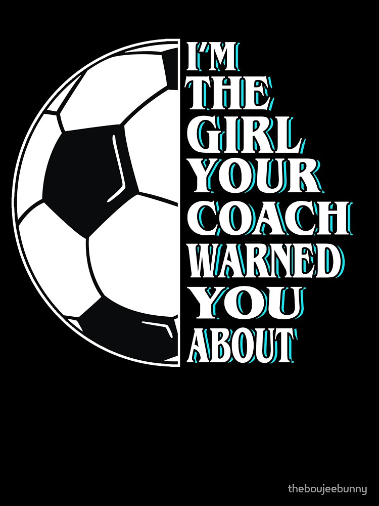 The Girl Your Coach Warned You About Girl's Soccer T Shirt