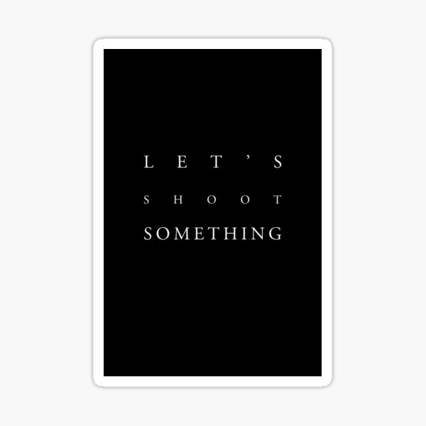 let-s-shoot-something-the-favourite-quote-sticker-by-c-sima